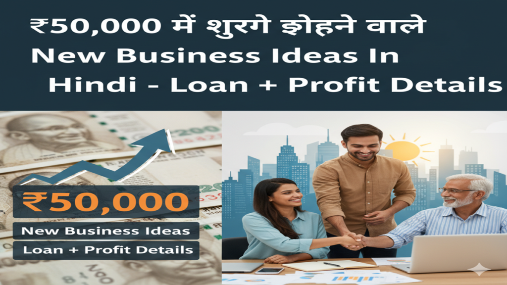₹50,000 में शुरू होने वाले New Business Ideas In Hindi – Loan + Profit Details