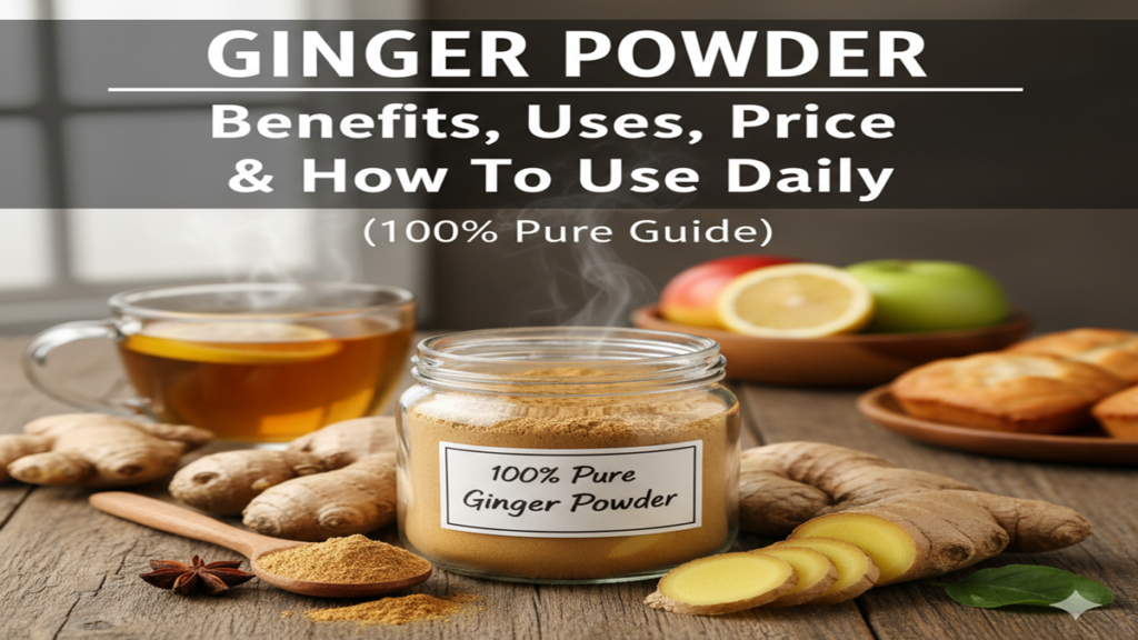 Ginger Powder Benefits, Uses, Price & How To Use Daily (100% Pure Guide)