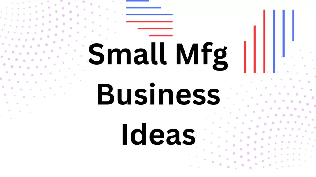 Small Mfg Business Ideas