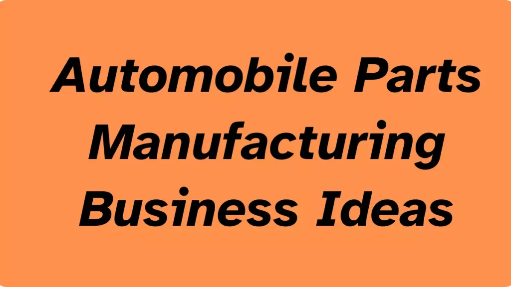 Automobile Parts Manufacturing Business Ideas