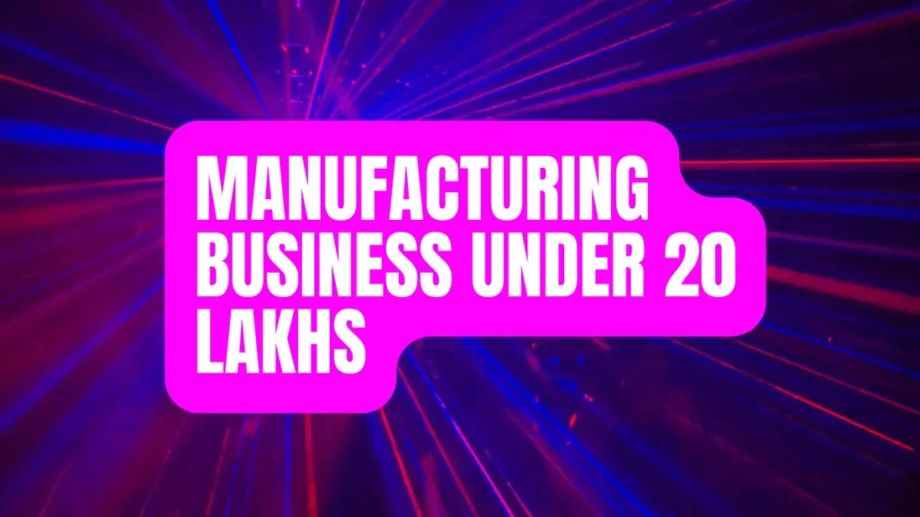 Manufacturing Business Under 20 Lakhs