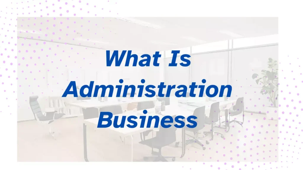 What Is Administration Business