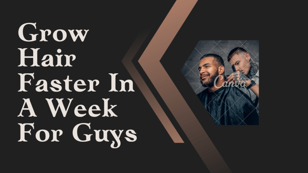 How To Grow Hair Faster In A Week For Guys