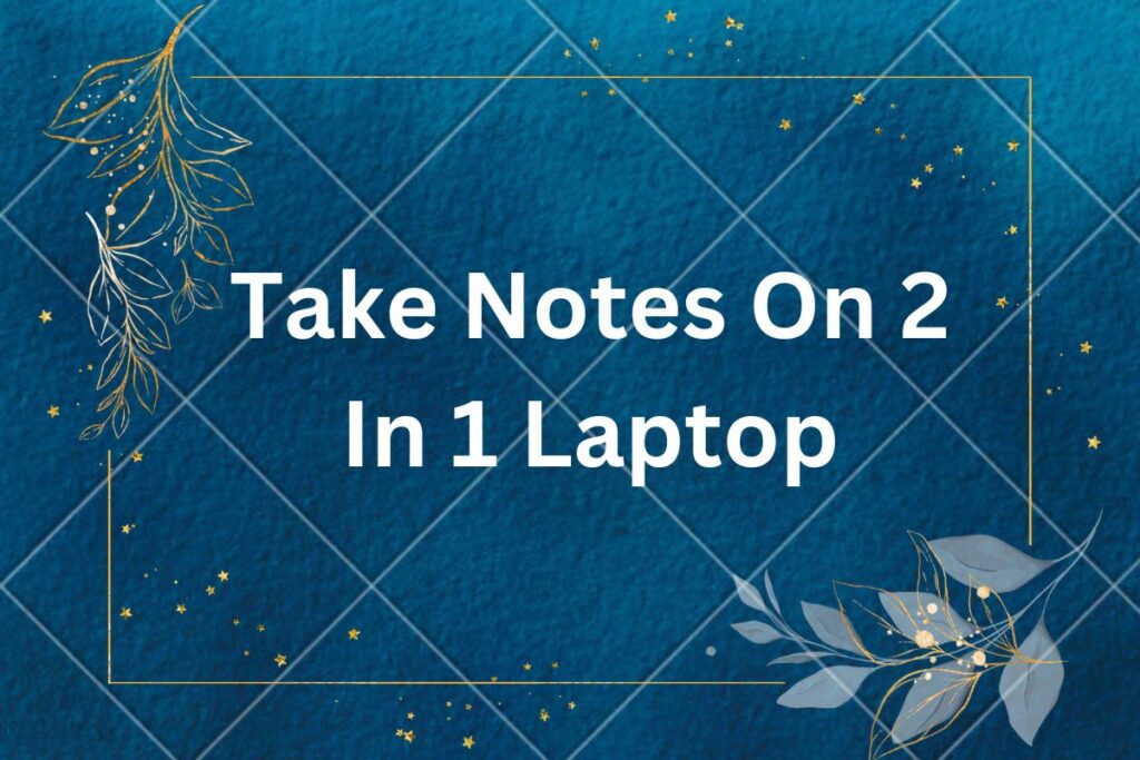 How To Take Notes On 2 In 1 Laptop