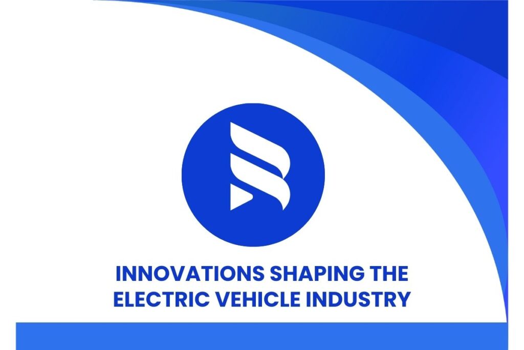 Innovations Shaping The Electric Vehicle Industry