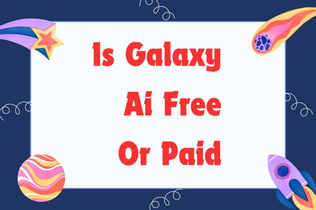 Is Galaxy Ai Free Or Paid