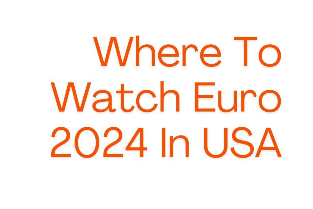 Where To Watch Euro 2024 In USA