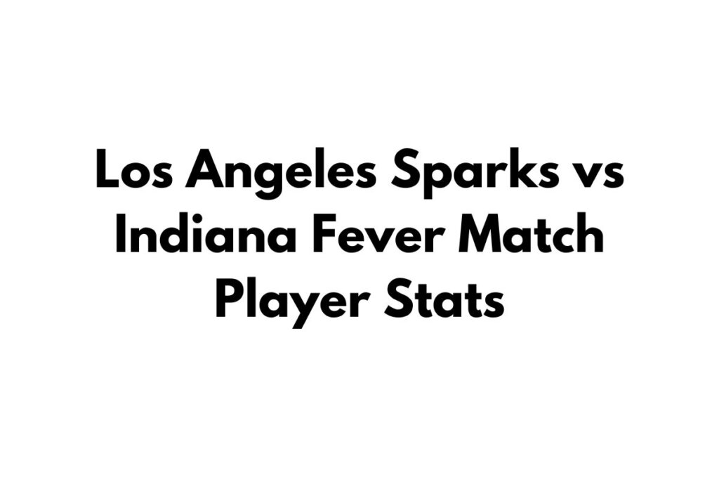 Los Angeles Sparks vs Indiana Fever Match Player Stats