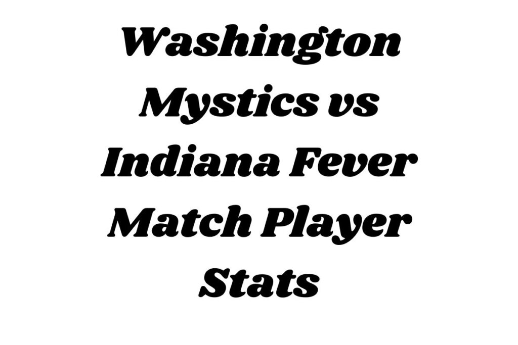 Washington Mystics vs Indiana Fever Match Player Stats