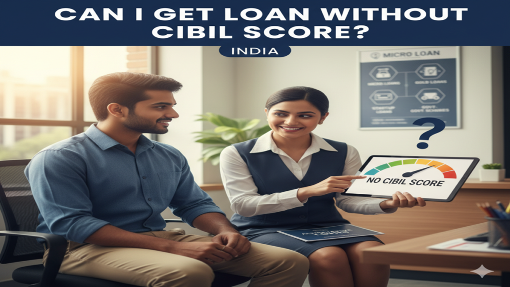 Can I Get Loan Without Cibil Score In India