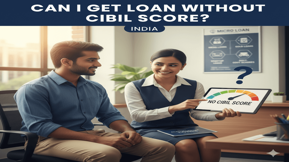 Can I Get Loan Without Cibil Score In India