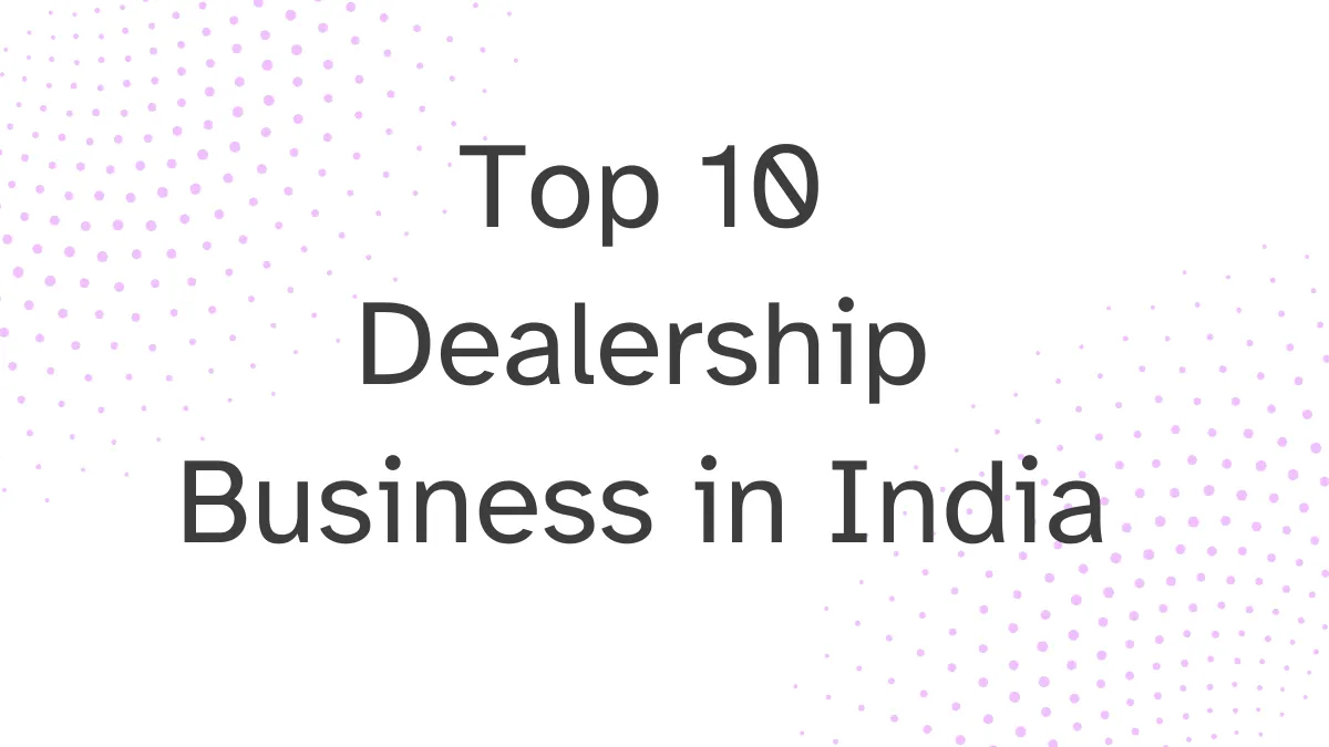 Top 10 Dealership Business in India