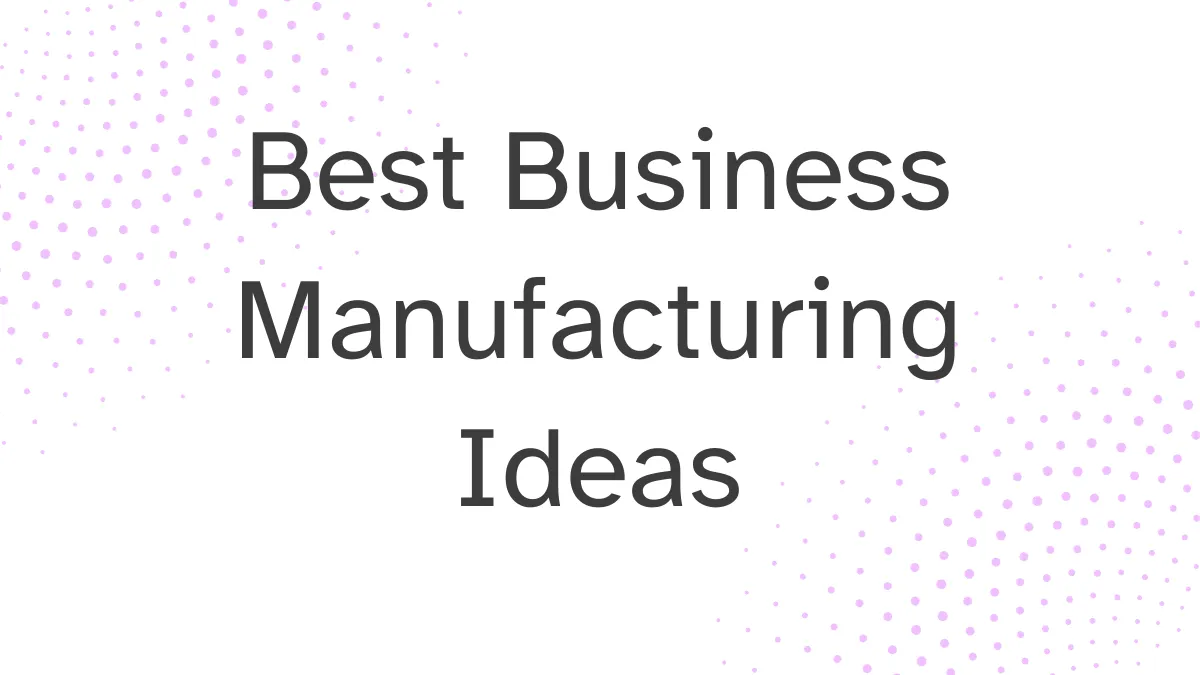 Best Business Manufacturing Ideas