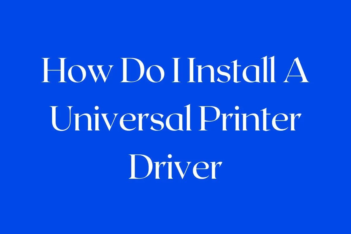 How Do I Install A Universal Printer Driver