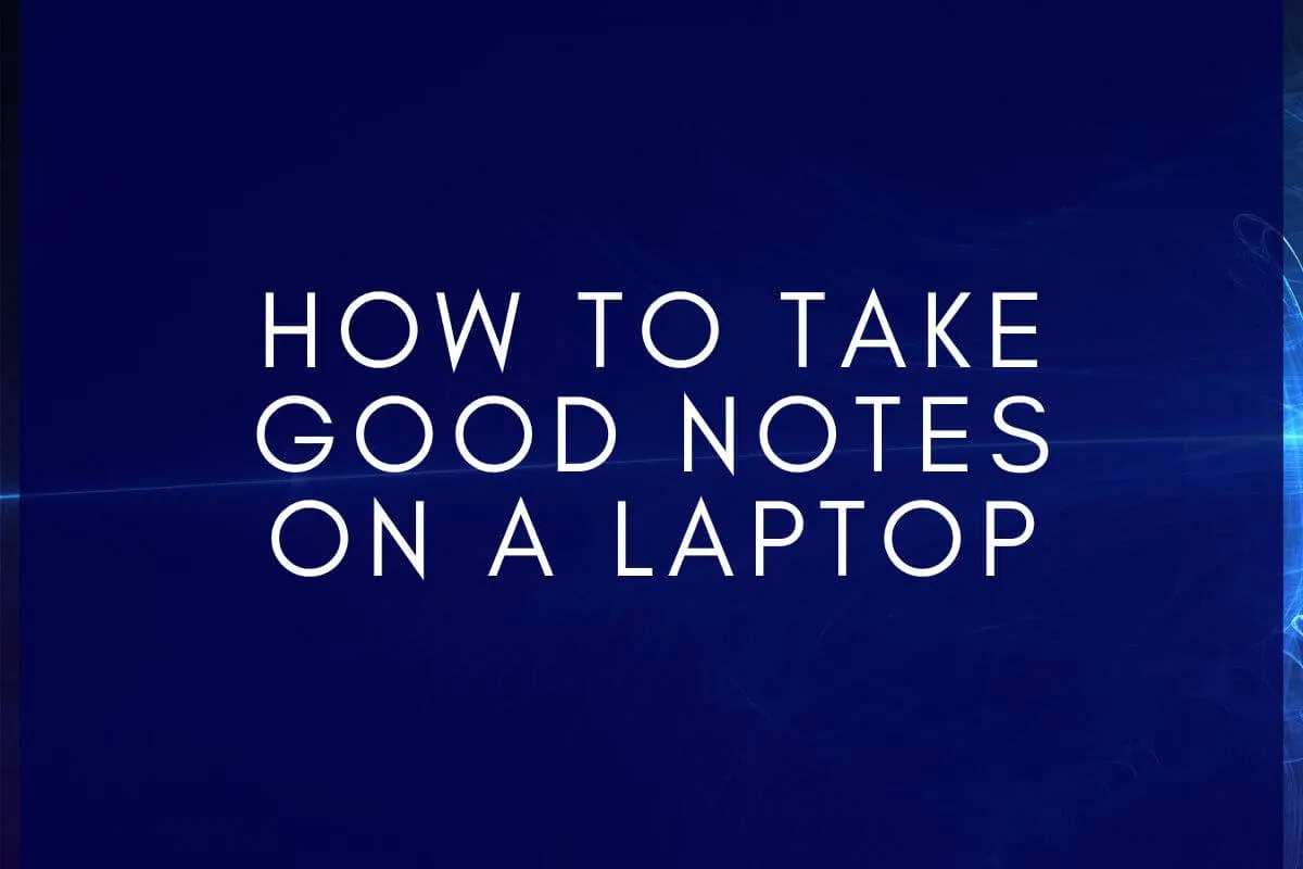 How To Take Good Notes On A Laptop