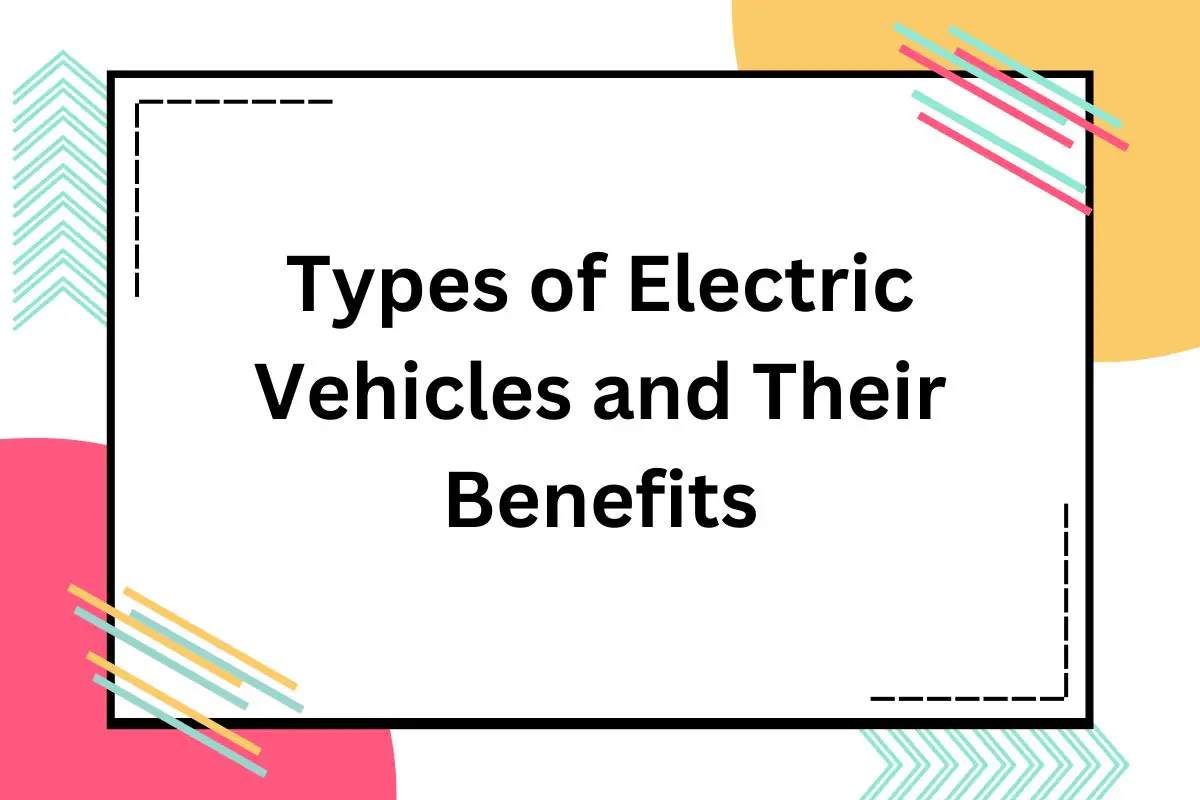 Types of Electric Vehicles and Their Benefits